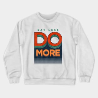 Say Less Do More Crewneck Sweatshirt